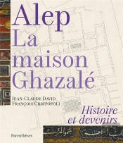 Alep, La Maison Ghazale - Histoire Et Devenirs