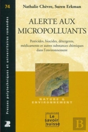 Alerte Aux Micropolluants ; Pesticides, Biocides, Détergents, Médicaments Et Autres Substances Chimiques Dans L'Environnement