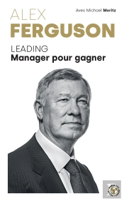 Alex Ferguson - Leading Manager Pour Gagner