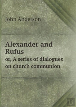 Bertrand.pt - Alexander And Rufus Or, A Series Of Dialogues On Church Communion