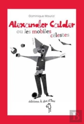 Alexander Calder Ou Les Mobiles Célestes