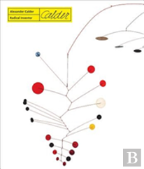 Alexander Calder. Radical Inventor