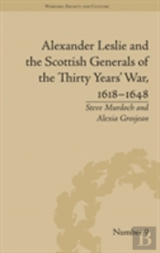 Alexander Leslie And The Scottish Generals Of The Thirty Years' War, 1618â€“1648