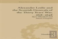 Alexander Leslie And The Scottish Generals Of The Thirty Years' War, 1618â€“1648