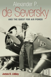 Alexander P. De Seversky And The Quest For Air Power