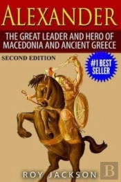 Alexander: The Great Leader And Hero Of