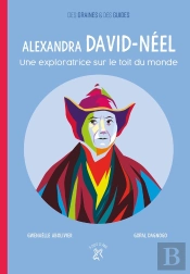 Alexandra David-Néel ; Une Exploratrice Sur Le Toit Du Monde