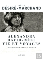 Alexandra David-Néel, Vie Et Voyages ; Itinéraires Géographiques Et Spirituels