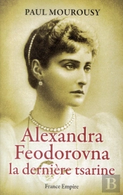 Alexandra Fedorovna La Derniere Tsarine