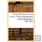 Alexandre Dumas Et Son Oeuvre. Notes Biographiques Et Bibliographiques