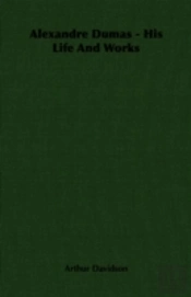 Alexandre Dumas - His Life And Works