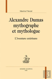 Alexandre Dumas Mythographe Et Mythologue ; L'Aventure Extérieure