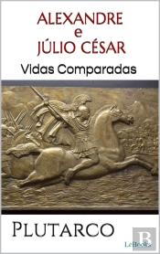 Alexandre E Júlio César: Vidas Comparadas