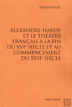 Bertrand.pt - Alexandre Hardy Et Le Théâtre Francais À La Fin Du Xvie Siècle Et Au Commencement Du Xviie Siècle