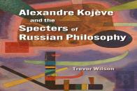 Alexandre Kojeve And The Specters Of Russian Philosophy