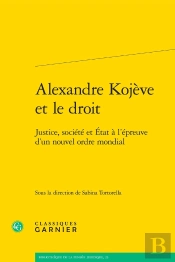 Alexandre Kojève Et Le Droit : Justice, Société Et État À L'Épreuve D'Un Nouvel Ordre Mondial