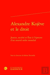 Alexandre Kojève Et Le Droit : Justice, Société Et État À L'Épreuve D'Un Nouvel Ordre Mondial