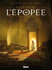 Alexandre - L'Épopée Tome 1 ; Un Roi Vient De Mourir
