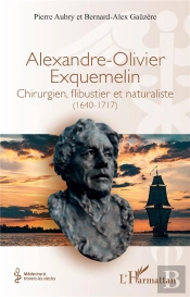 Alexandre-Olivier Exquemelin : Chirurgien, Flibustier Et Naturaliste (1640-1717)