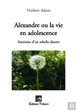 Bertrand.pt - Alexandre Ou La Vie En Adolescence ; Itinéraire D'Un Rebelle Discret