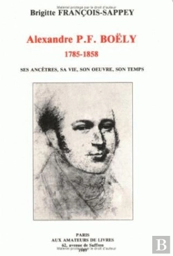 Bertrand.pt - Alexandre P.F. Boëly (1785-1858) : Ses Ancêtres, Sa Vie, Son Oeuvre, Son Temps