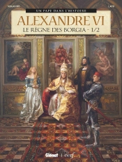 Alexandre Vi ; Le Règne Des Borgia Tome 1