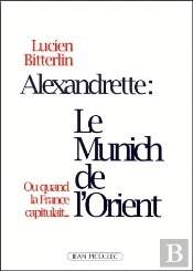 Alexandrette : Le Munich De L'Orient ; Ou Quand La France Capitulait