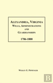 Alexandria, Virginia Wills, Administrations And Guardianships, 1786-1800