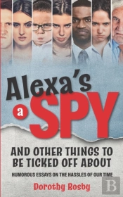Alexa'S A Spy And Other Things To Be Ticked Off About