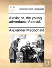 Alexis; Or, The Young Adventurer. A Nove