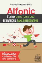 Alfonic. Ecrire Sans Panique Le Francais Sans Orthographe