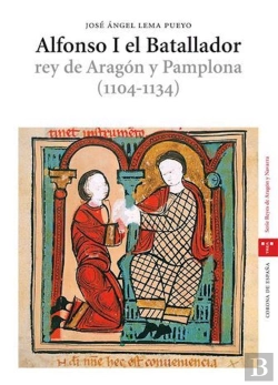 Bertrand.pt - Alfonso I El Batallador, Rey De Aragón Y Pamplona (1104-1134)