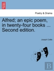 Alfred; An Epic Poem, In Twenty-Four Boo