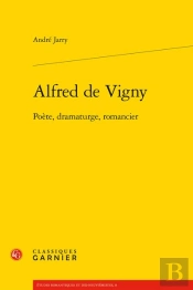 Alfred De Vigny ; Poète, Dramaturge, Romancier
