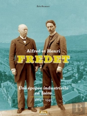 Alfred Et Henri Fredet, Une Epopee Industrielle En Isere (1864-1942)