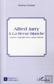 Alfred Jarry À La Revue Blanche ; L'Intense Originalité D'Une Critique Littéraire