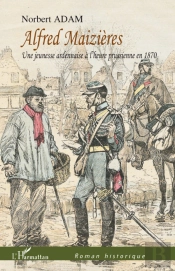 Alfred Maizieres ; Une Jeunesse Ardennaise À L'Heure Prussienne En 1870