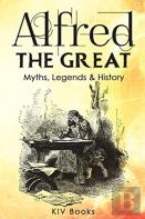 Alfred The Great - Myths, Legends & History