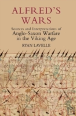 Bertrand.pt - Alfred'S Wars: Sources And Interpretations Of Anglo-Saxon Warfare In The Viking Age