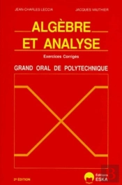Algèbre Et Analyse ; Exercices Corrigés ; Grand Oral De Polytechnique (2e Édition)