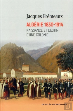 Bertrand.pt - Algérie 1830-1914 ; Naissance Et Destin D'Une Colonie