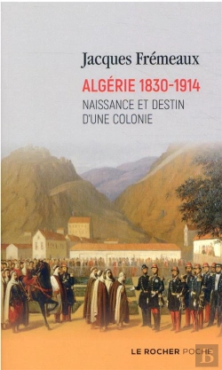 Bertrand.pt - Algérie 1830-1914 : Naissance Et Destin D'Une Colonie