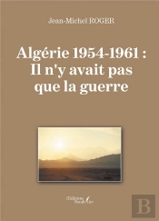 Algérie 1954-1961 : Il N'Y Avait Pas Que La Guerre