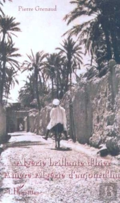 Algerie Brillante D'Hier ; Amere Algerie D'Aujourd'Hui