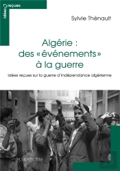 Algérie : Des Évènements À La Guerre ; Idées Reçues Sur Le Conflit Franco-Algérien