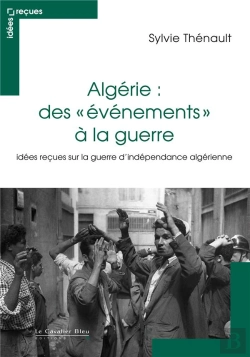 Bertrand.pt - Algérie : Des Évènements À La Guerre ; Idées Reçues Sur Le Conflit Franco-Algérien