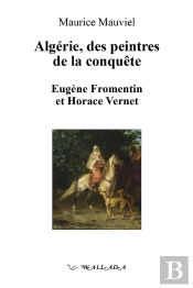 Algérie, Des Peintres De La Conquête : Eugène Fromentin Et Horace Vernet