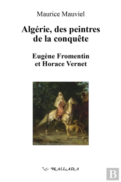 Bertrand.pt - Algérie, Des Peintres De La Conquête : Eugène Fromentin Et Horace Vernet