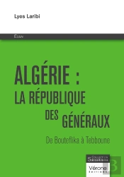 Algérie : La République Des Généraux ; De Bouteflika À Tebboune