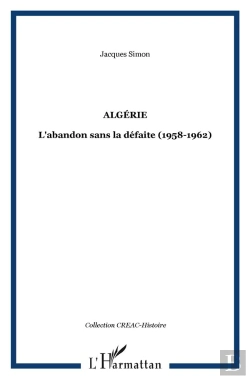 Bertrand.pt - Algérie ; L'Abandon Sans La Défaite (1958-1962)